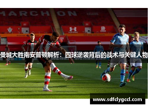 曼城大胜南安普顿解析：四球逆袭背后的战术与关键人物