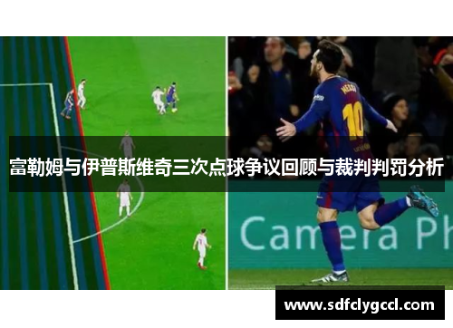 富勒姆与伊普斯维奇三次点球争议回顾与裁判判罚分析