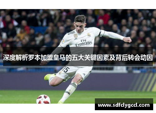 深度解析罗本加盟皇马的五大关键因素及背后转会动因